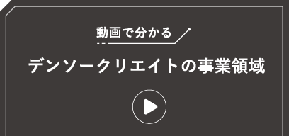 動画でわかるデンソークリエイトの事業領域